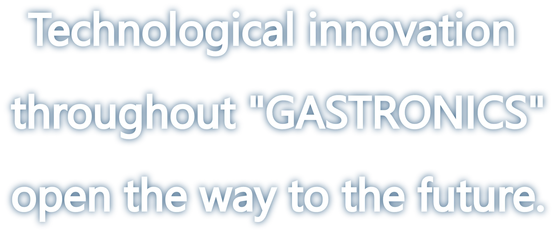 Technological innovation throughout ”GASTRONICS” open the way to the future.